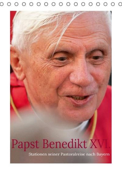 Papst Benedikt XVI. Stationen seiner Pastoralreise nach Bayern (Tischkalender 2015 DIN A5 hoch)