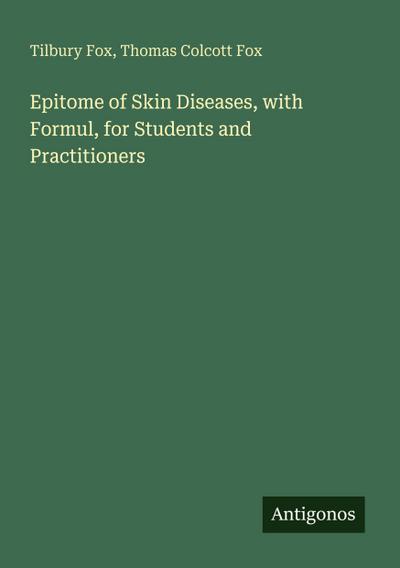 Epitome of Skin Diseases, with Formul, for Students and Practitioners