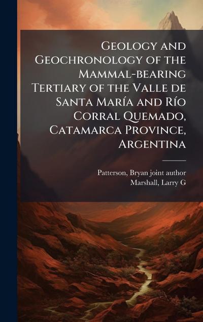 Geology and Geochronology of the Mammal-bearing Tertiary of the Valle de Santa MarÃ-a and RÃ-o Corral Quemado, Catamarca Province, Argentina