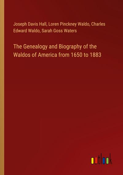 The Genealogy and Biography of the Waldos of America from 1650 to 1883