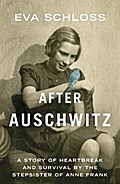 After Auschwitz: A Story of Heartbreak and Survival by the Step-sister of Anne Frank
