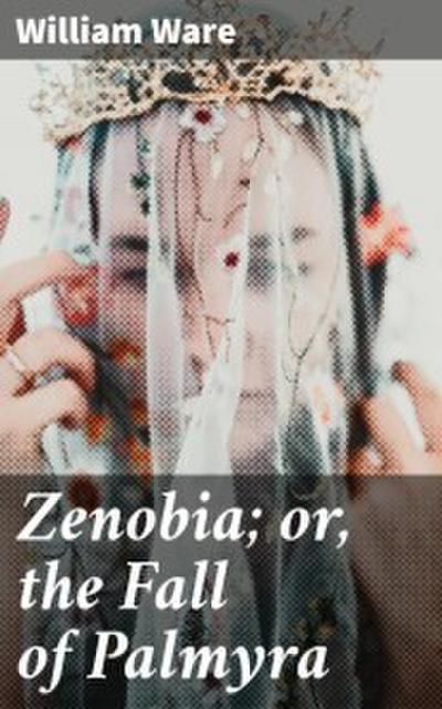 Zenobia; or, the Fall of Palmyra
