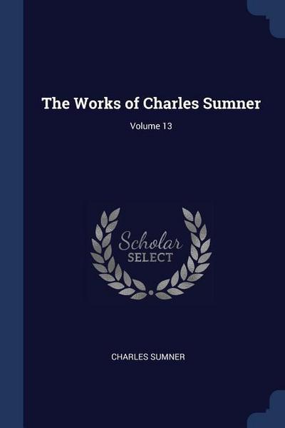 WORKS OF CHARLES SUMNER V13