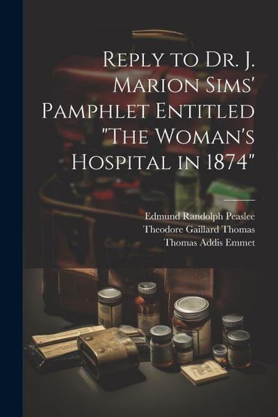 Reply to Dr. J. Marion Sims’ Pamphlet Entitled "The Woman’s Hospital in 1874"