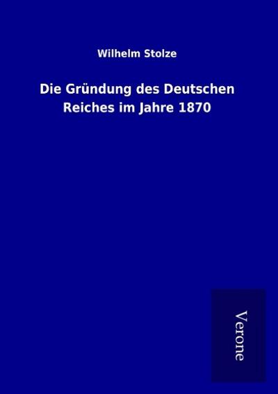 Die Gründung des Deutschen Reiches im Jahre 1870