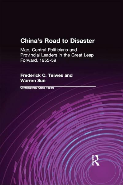 China’s Road to Disaster: Mao, Central Politicians and Provincial Leaders in the Great Leap Forward, 1955-59