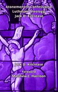 Atonement in Confessional Lutheran Theology: Jack D. Kilcrease