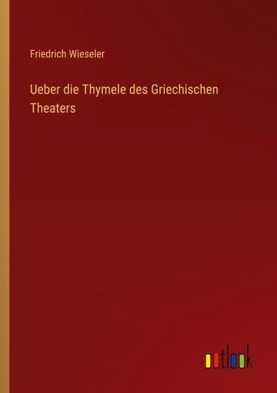 Ueber die Thymele des Griechischen Theaters