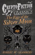 The Eggs of the Silver Moon (Cryptofiction Classics - Weird Tales of Strange Creatures)
