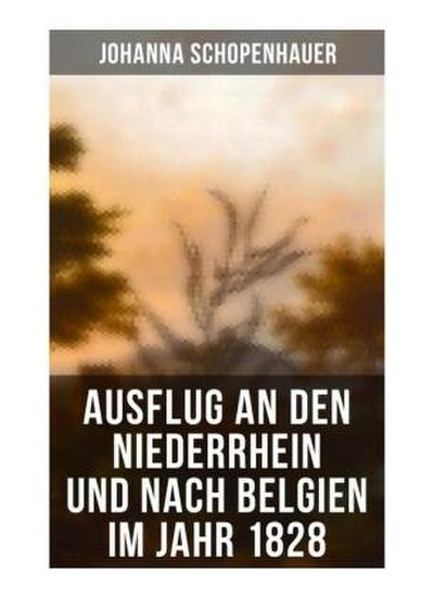 Ausflug an den Niederrhein und nach Belgien im Jahr 1828
