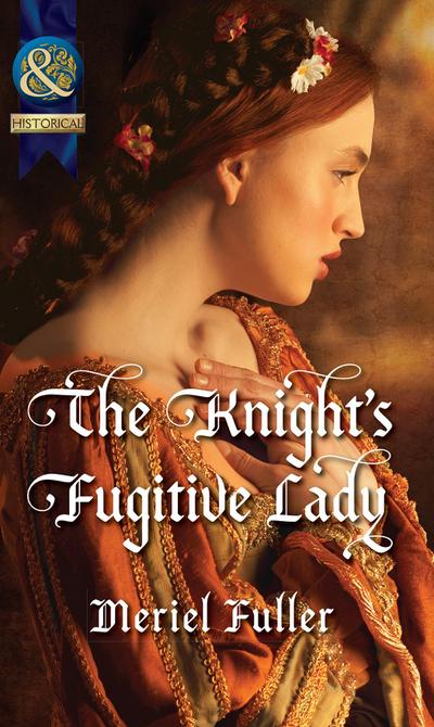 The Knight’s Fugitive Lady (Mills & Boon Historical)