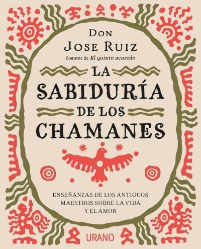 La sabiduría de los chamanes : enseñanzas de los antiguos maestros sobre la vida y el amor