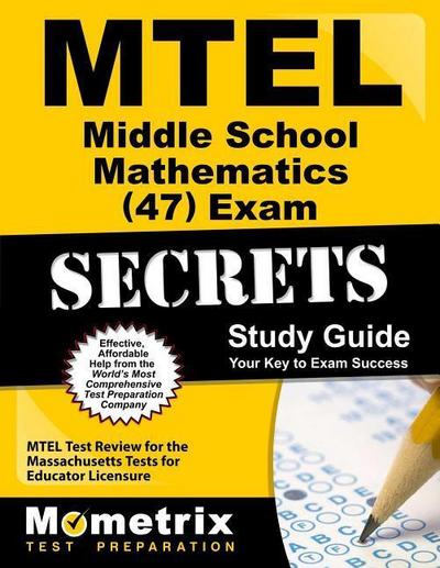 MTEL Middle School Mathematics (47) Exam Secrets Study Guide: MTEL Test Review for the Massachusetts Tests for Educator Licensure