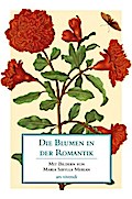 Die Blumen in der Romantik: Mit Bildern von Maria Sibylla Merian