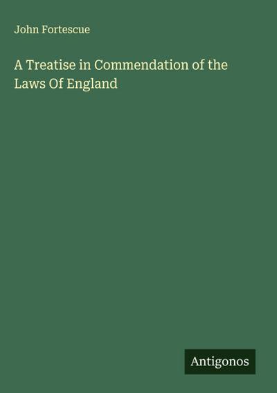 A Treatise in Commendation of the Laws Of England
