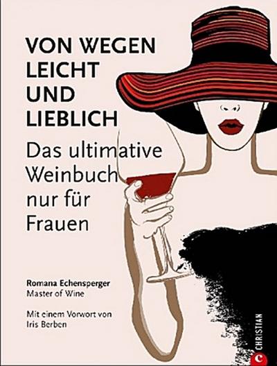 Weinguide: Von wegen leicht und lieblich. Das ultimative Weinbuch (nur) für Frauen. Ein Weinführer für die weibliche Seite des Weingenusses. Ein Grundkurs in Wein von einer Master of Wine.