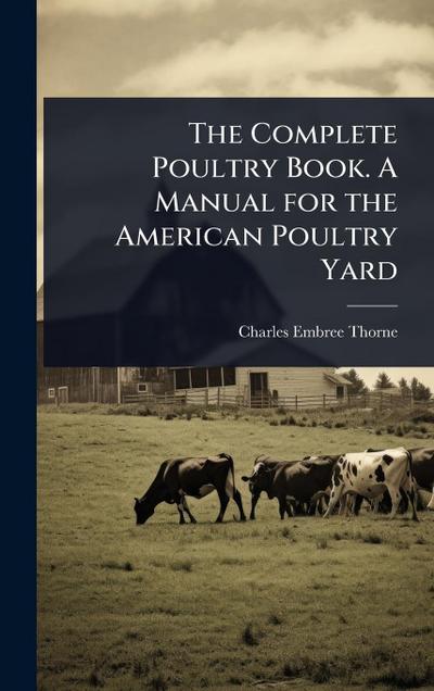 The Complete Poultry Book. A Manual for the American Poultry Yard