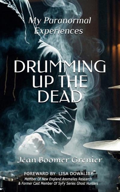 DRUMMING UP THE DEAD - My Paranormal Experiences