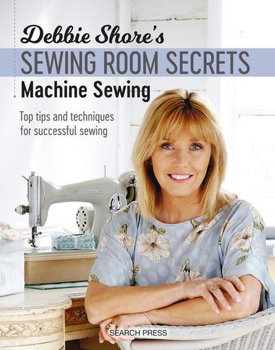 Debbie Shore’s Sewing Room Secrets: Machine Sewing
