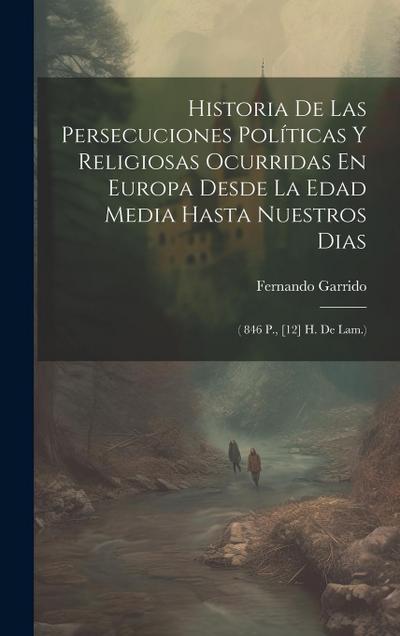 Historia De Las Persecuciones Políticas Y Religiosas Ocurridas En Europa Desde La Edad Media Hasta Nuestros Dias