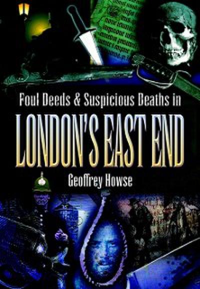 Foul Deeds & Suspicious Deaths in London’s East End