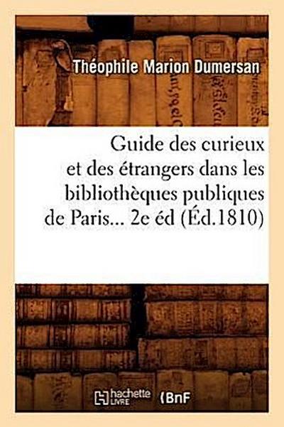 Guide Des Curieux Et Des Étrangers Dans Les Bibliothèques Publiques de Paris (Éd.1810)