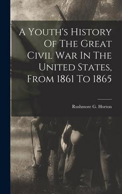 A Youth’s History Of The Great Civil War In The United States, From 1861 To 1865