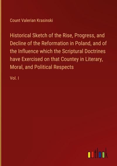 Historical Sketch of the Rise, Progress, and Decline of the Reformation in Poland, and of the Influence which the Scriptural Doctrines have Exercised on that Countey in Literary, Moral, and Political Respects