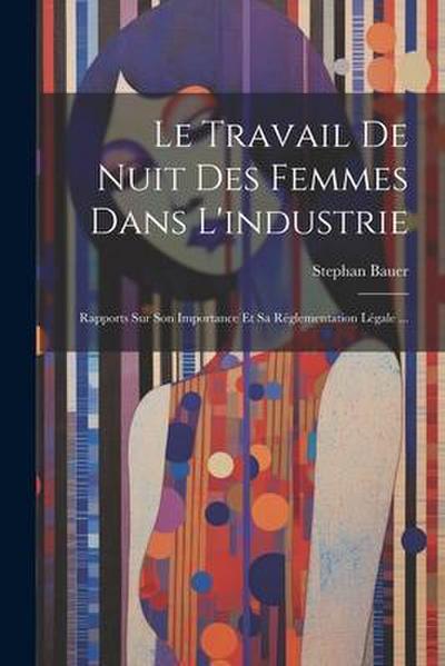 Le Travail De Nuit Des Femmes Dans L’industrie: Rapports Sur Son Importance Et Sa Réglementation Légale ...