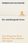 Die unheilbringende Krone (oder König ohne Reich, Held ohne Mut, Schönheit ohne Jugend)