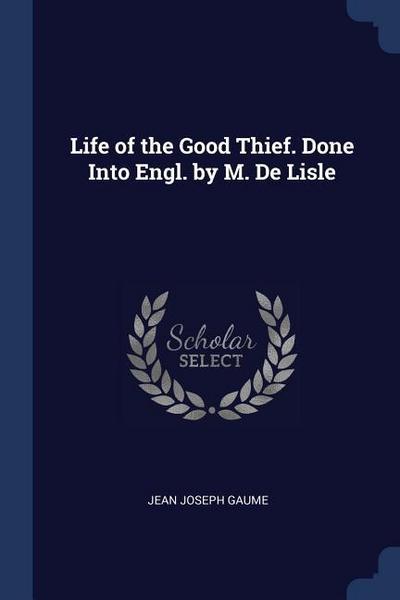 Life of the Good Thief. Done Into Engl. by M. De Lisle