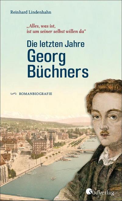 Die letzten Jahre Georg Büchners. "Alles, was ist, ist um seiner selbst willen da".