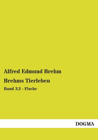 Brehms Tierleben: Band 3.2 - Fische - Alfred Edmund Brehm