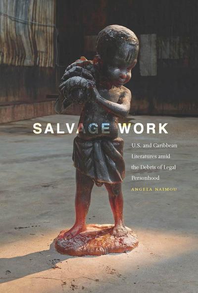Salvage Work: U.S. and Caribbean Literatures Amid the Debris of Legal Personhood