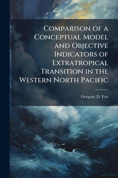 Comparison of a Conceptual Model and Objective Indicators of Extratropical Transition in the Western North Pacific