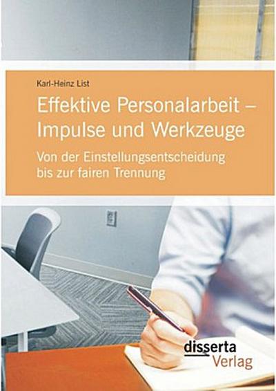 Effektive Personalarbeit - Impulse und Werkzeuge: Von der Einstellungsentscheidung bis zur fairen Trennung