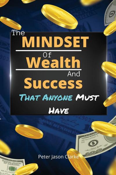 THE MINDSET OF WEALTH AND SUCCESS THAT ANYONE MUST HAVE
