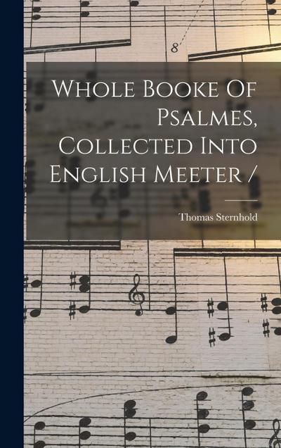 Whole Booke Of Psalmes, Collected Into English Meeter /