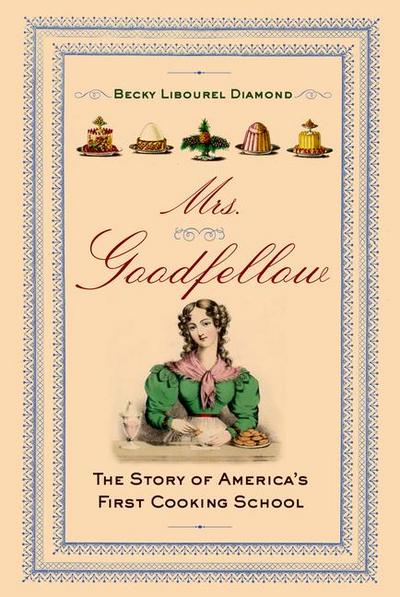 Mrs. Goodfellow: The Story of America’s First Cooking School
