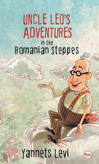 UNCLE LEO’S ADVENTURES IN THE ROMANIAN STEPPES