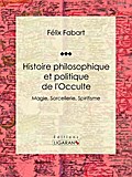 Histoire philosophique et politique de l’Occulte