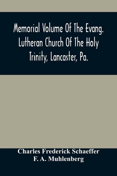 Memorial Volume Of The Evang. Lutheran Church Of The Holy Trinity, Lancaster, Pa.