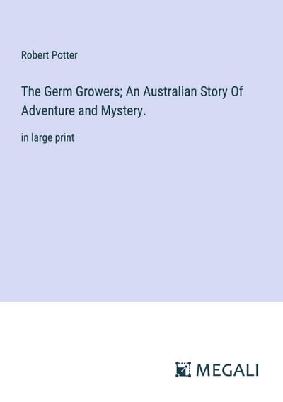 The Germ Growers; An Australian Story Of Adventure and Mystery.
