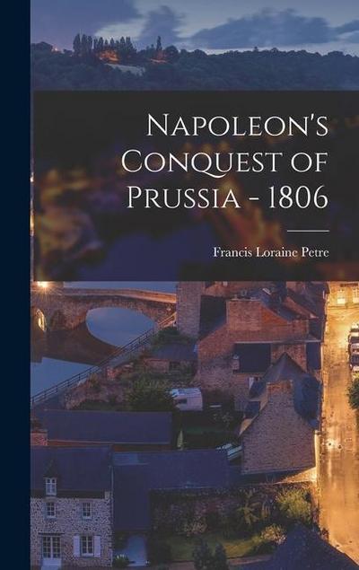 Napoleon’s Conquest of Prussia - 1806