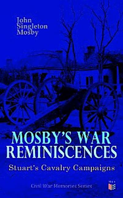 Mosby’s War Reminiscences - Stuart’s Cavalry Campaigns