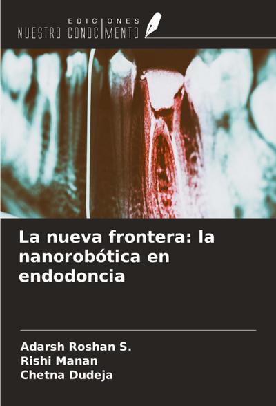La nueva frontera: la nanorobótica en endodoncia