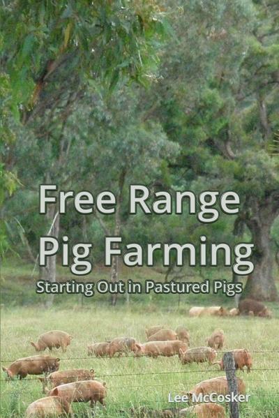 McCosker, L: Free Range Pig Farming - Starting Out in Pastur