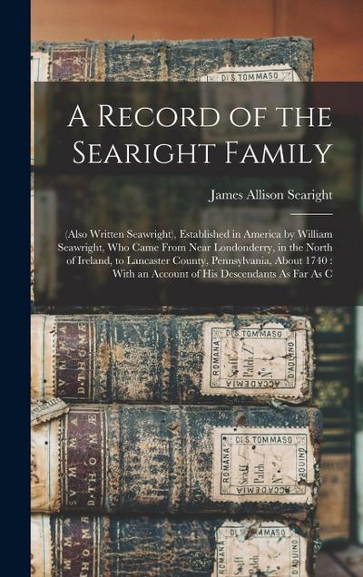 A Record of the Searight Family: (Also Written Seawright), Established in America by William Seawright, Who Came From Near Londonderry, in the North o