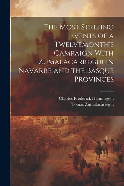 The Most Striking Events of a Twelvemonth’s Campaign With Zumalacarregui in Navarre and the Basque Provinces