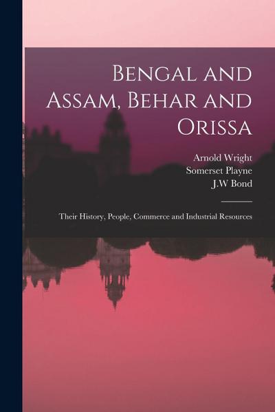 Bengal and Assam, Behar and Orissa: Their History, People, Commerce and Industrial Resources